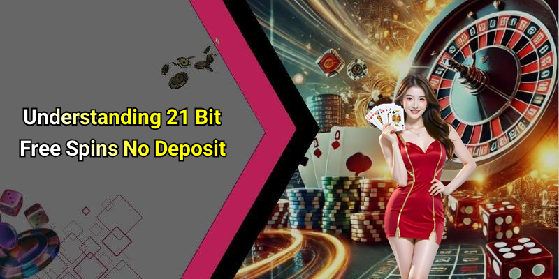 Understanding 21 Bit Free Spins No Deposit