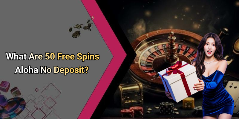 What Are 50 Free Spins Aloha No Deposit?