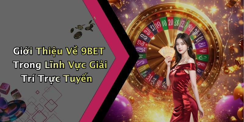 Giới Thiệu Về 9BET Trong Lĩnh Vực Giải Trí Trực Tuyến