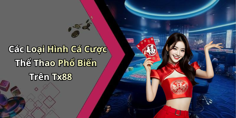 Các Loại Hình Cá Cược Thể Thao Phổ Biến Trên Tx88