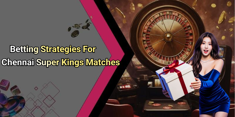 Betting Strategies For Chennai Super Kings Matches