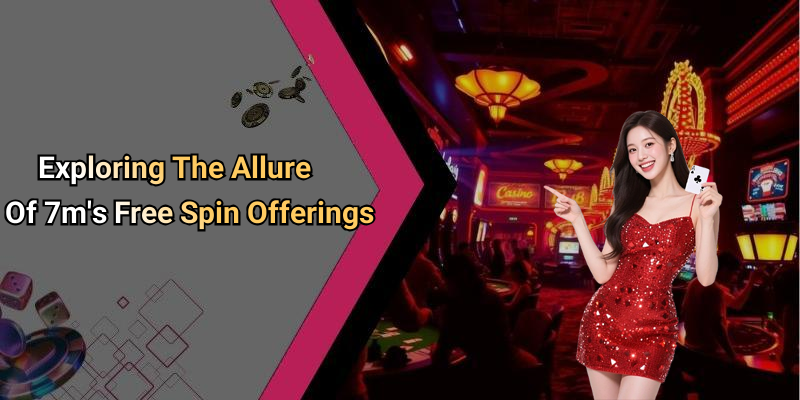 Exploring The Allure Of 7m’s Free Spin Offerings
