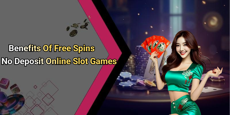 Benefits Of Free Spins No Deposit Online Slot Games