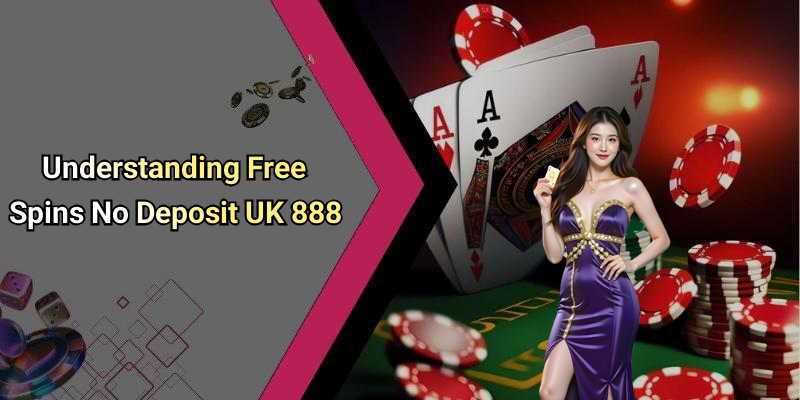 Understanding Free Spins No Deposit UK 888