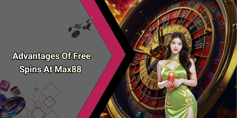 Advantages Of Free Spins At Max88