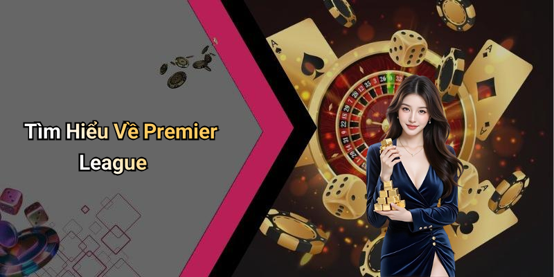 Tìm Hiểu Về Premier League