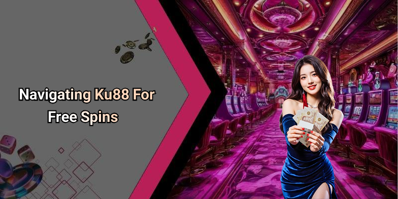 Navigating Ku88 For Free Spins