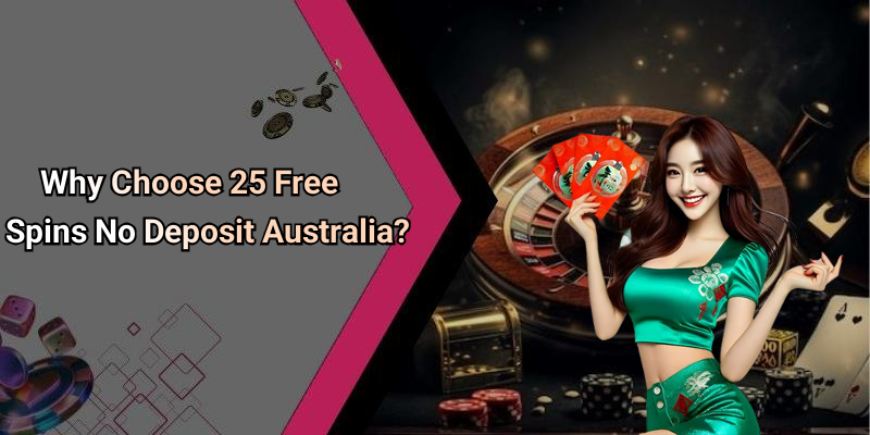 Why Choose 25 Free Spins No Deposit Australia?