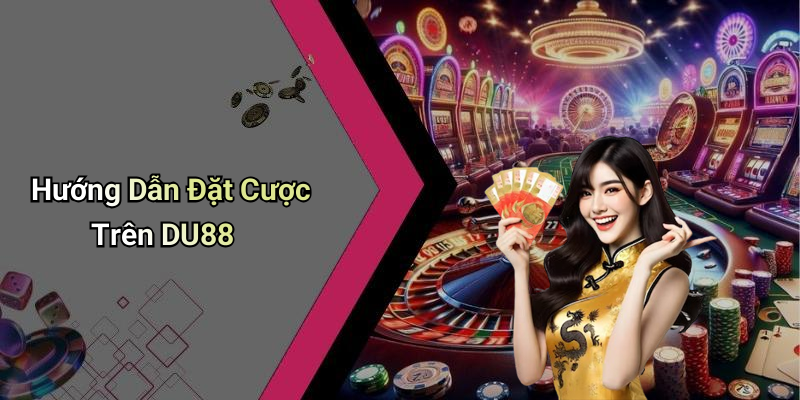 Hướng Dẫn Đặt Cược Trên DU88