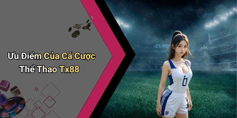 Ưu Điểm Của Cá Cược Thể Thao Tx88