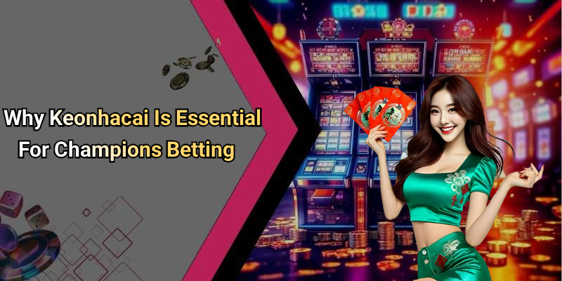 Why Keonhacai Is Essential For Champions Betting