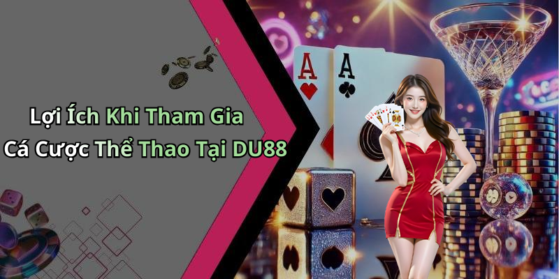 Lợi Ích Khi Tham Gia Cá Cược Thể Thao Tại DU88