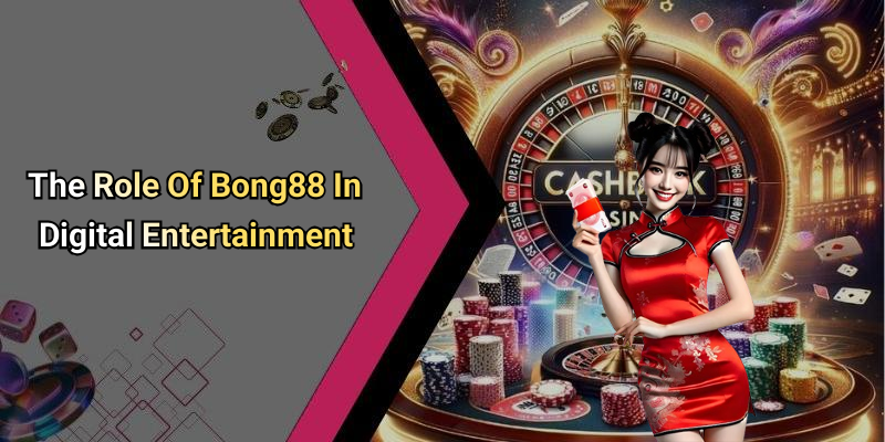 The Role Of Bong88 In Digital Entertainment
