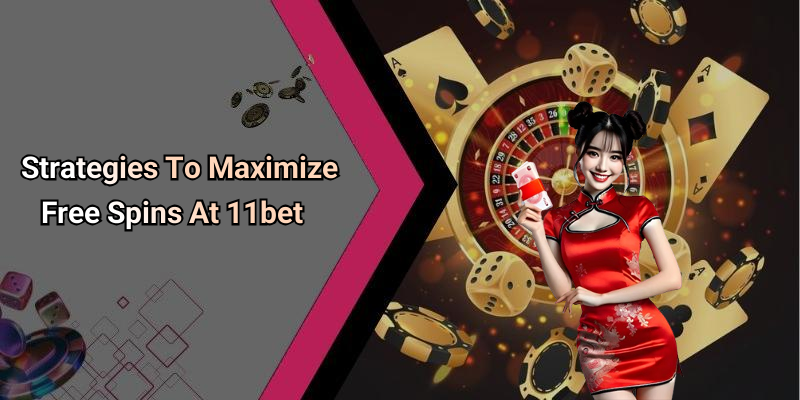 Strategies To Maximize Free Spins At 11bet