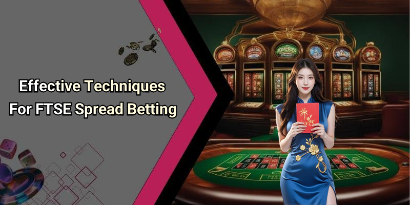 Effective Techniques For FTSE Spread Betting