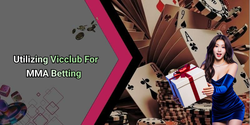 Utilizing Vicclub For MMA Betting