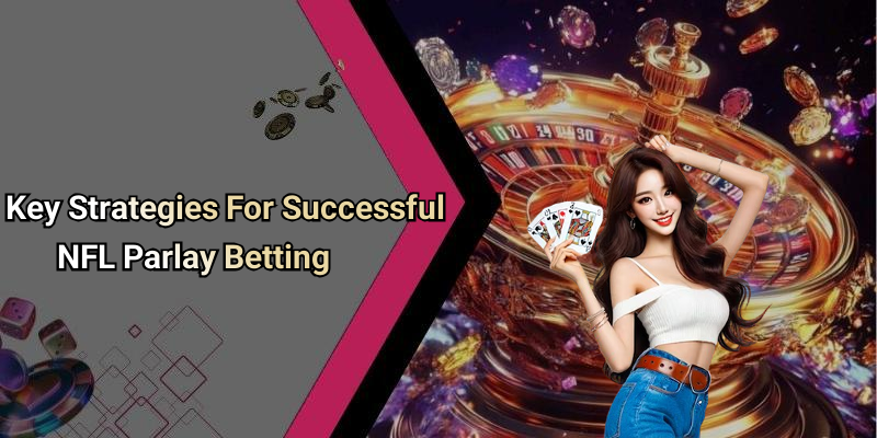 Key Strategies For Successful NFL Parlay Betting