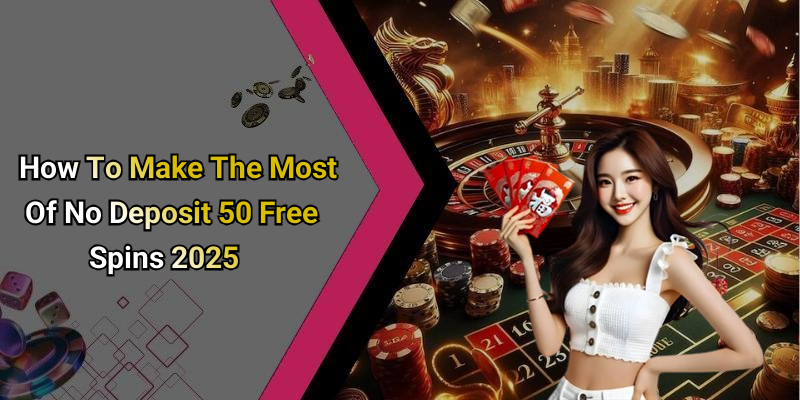 How To Make The Most Of No Deposit 50 Free Spins 2025