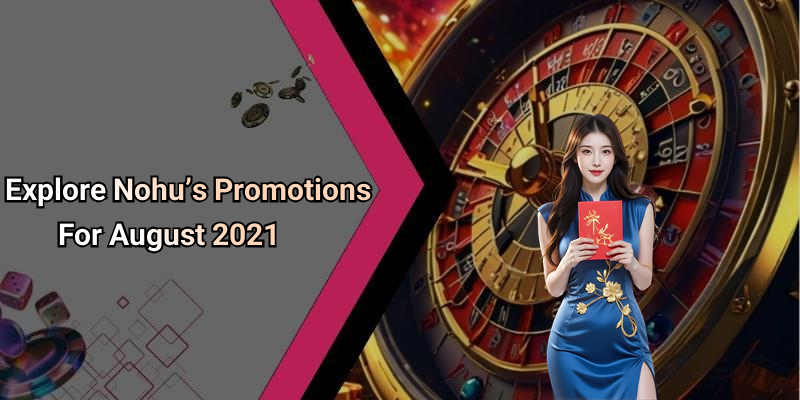 Explore Nohu’s Promotions For August 2021