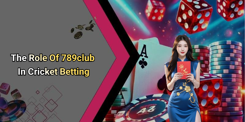 The Role Of 789club In Cricket Betting