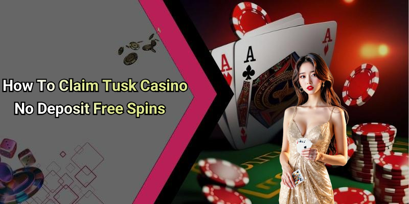 How To Claim Tusk Casino No Deposit Free Spins