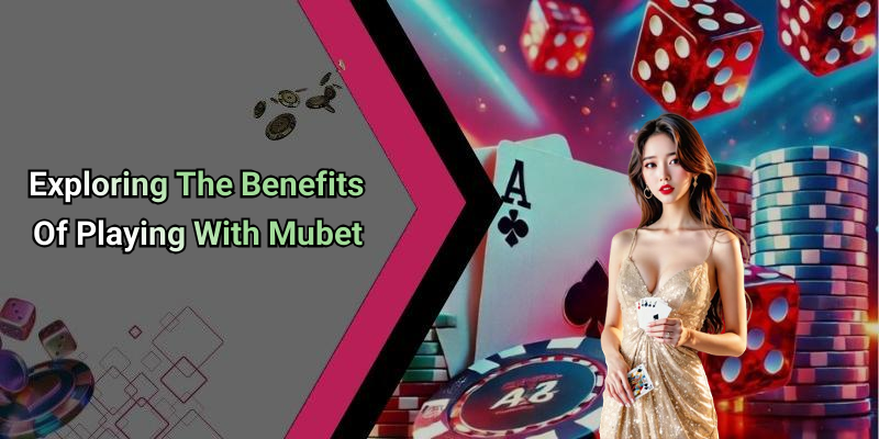 Exploring The Benefits Of Playing With Mubet
