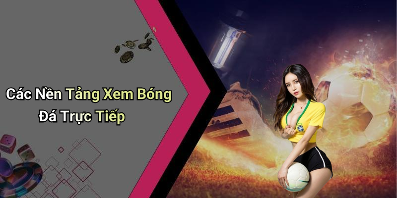 Các Nền Tảng Xem Bóng Đá Trực Tiếp