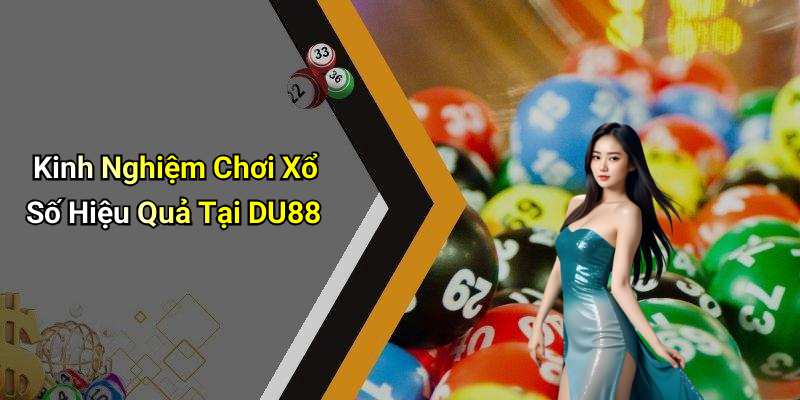 Kinh Nghiệm Chơi Xổ Số Hiệu Quả Tại DU88