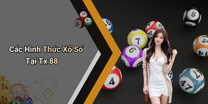 Các Hình Thức Xổ Số Tại Tx 88