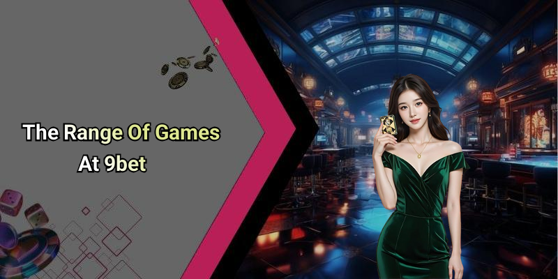 The Range Of Games At 9bet