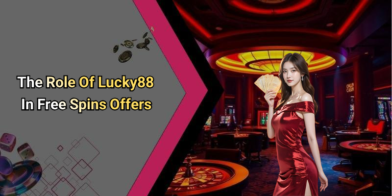 The Role Of Lucky88 In Free Spins Offers