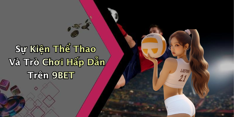 Sự Kiện Thể Thao Và Trò Chơi Hấp Dẫn Trên 9BET