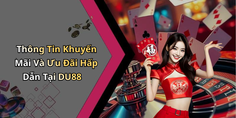 Thông Tin Khuyến Mãi Và Ưu Đãi Hấp Dẫn Tại DU88