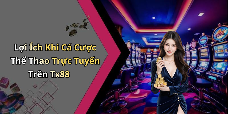 Lợi Ích Khi Cá Cược Thể Thao Trực Tuyến Trên Tx88