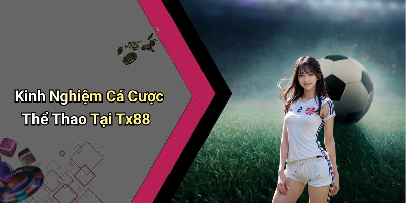 Kinh Nghiệm Cá Cược Thể Thao Tại Tx88