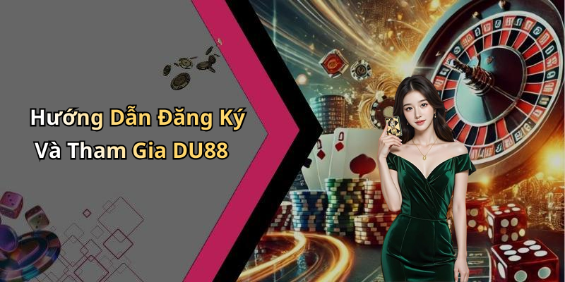 Hướng Dẫn Đăng Ký Và Tham Gia DU88