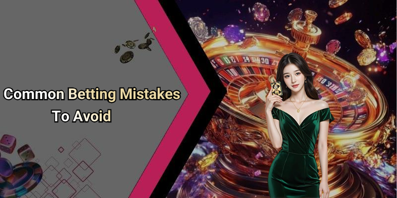 Common Betting Mistakes To Avoid