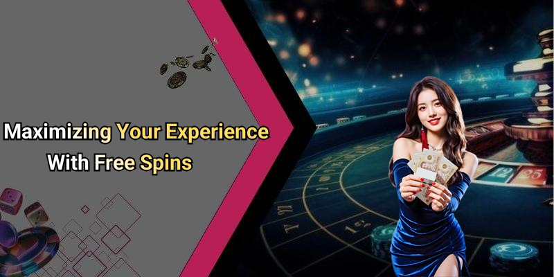 Maximizing Your Experience With Free Spins