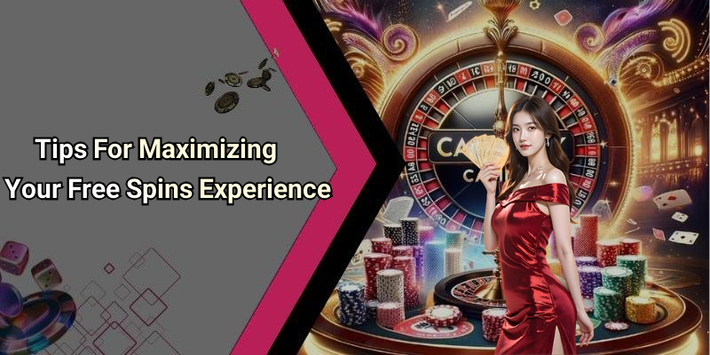 Tips For Maximizing Your Free Spins Experience