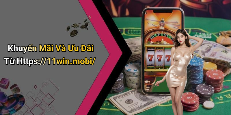 Khuyến Mãi Và Ưu Đãi Từ Https://11win.mobi/
