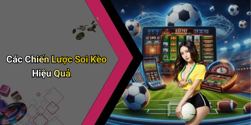 Các Chiến Lược Soi Kèo Hiệu Quả