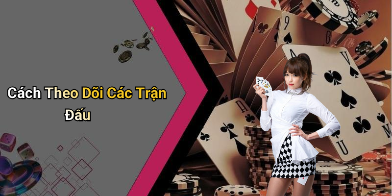 Cách Theo Dõi Các Trận Đấu