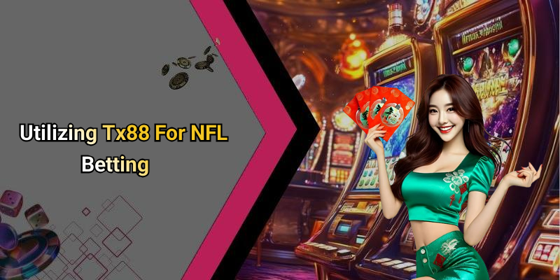 Utilizing Tx88 For NFL Betting
