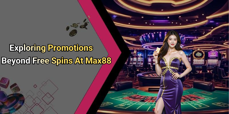 Exploring Promotions Beyond Free Spins At Max88