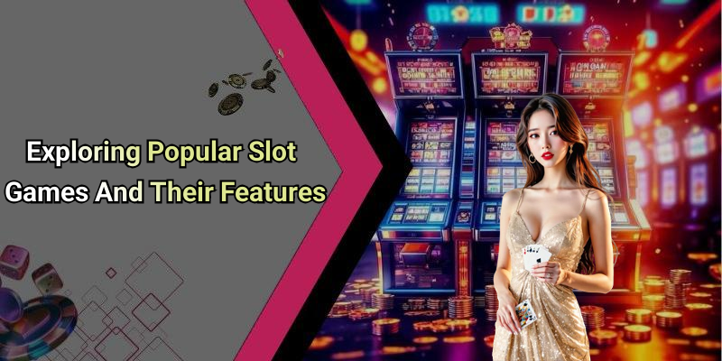 Exploring Popular Slot Games And Their Features