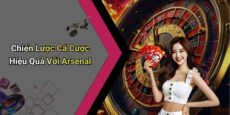 Chiến Lược Cá Cược Hiệu Quả Với Arsenal