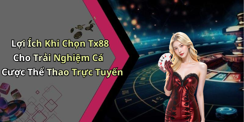 Lợi Ích Khi Chọn Tx88 Cho Trải Nghiệm Cá Cược Thể Thao Trực Tuyến