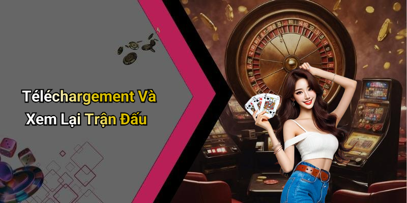 Téléchargement Và Xem Lại Trận Đấu