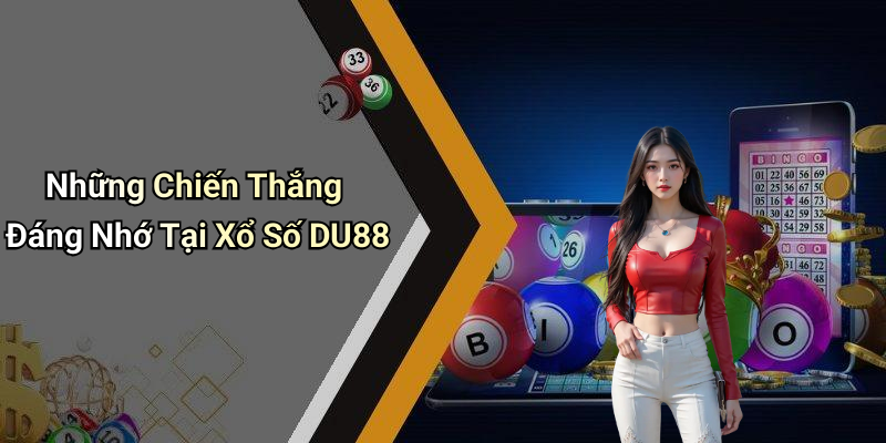 Những Chiến Thắng Đáng Nhớ Tại Xổ Số DU88